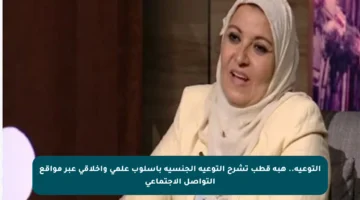 التوعية.. هبة قطب تشرح التوعية الجنسية بأسلوب علمي وأخلاقي عبر مواقع التواصل الاجتماعي